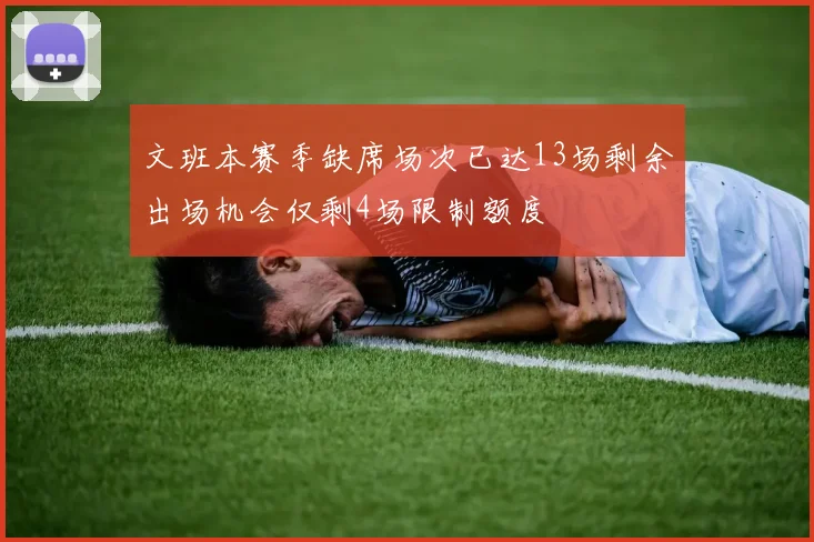 文班本赛季缺席场次已达13场剩余出场机会仅剩4场限制额度