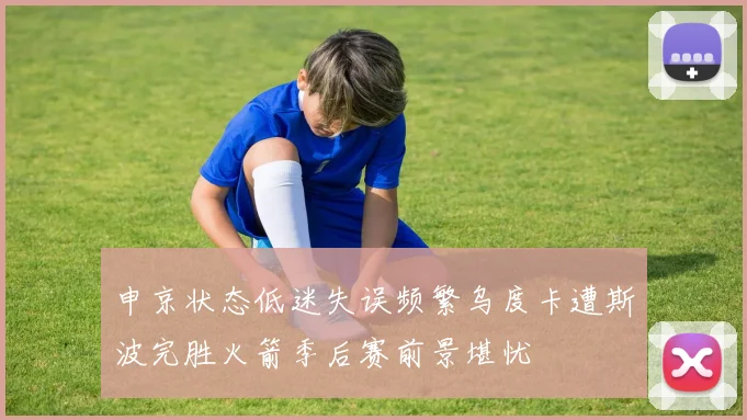 申京状态低迷失误频繁乌度卡遭斯波完胜火箭季后赛前景堪忧