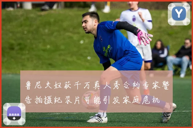 鲁尼夫妇获千万真人秀合约专家警告拍摄纪录片可能引发家庭危机